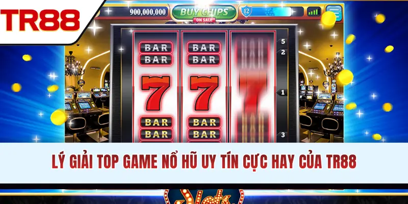 Lý giải top game nổ hũ uy tín có mặt tại TR88