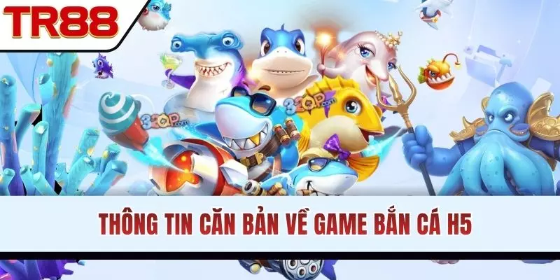 Thông tin căn bản về game Bắn Cá H5