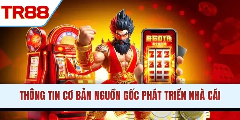 Thông tin cơ bản nguồn gốc phát triển nhà cái